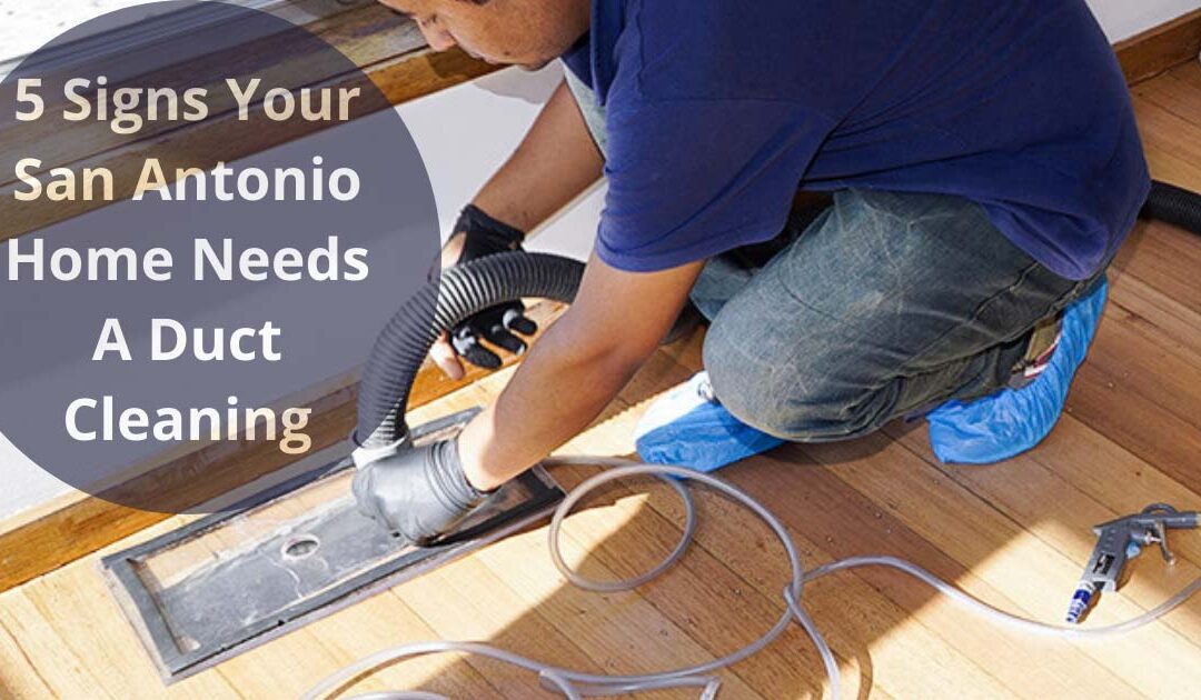5 Signs That Your San Antonio’s Home Needs A Duct Cleaning
