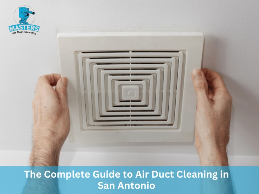 The Complete Guide to Air Duct Cleaning in San Antonio