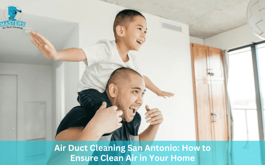 San Antonio Air Duct Cleaning: Ensure Clean Air!