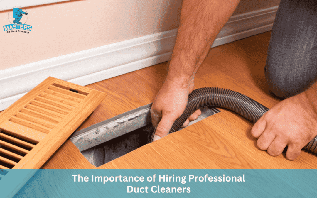 The Importance of Hiring Professional Duct Cleaners: Masters Air Duct Cleaning in San Antonio