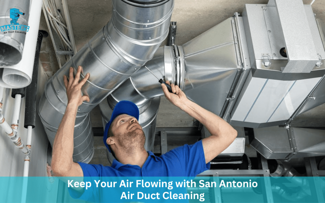 Best Air Duct Cleaning in San Antonio: Keep Your Air Flowing