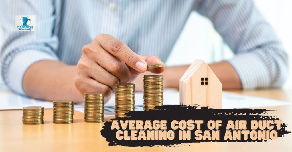 Average Cost of cleaning in San Antonio - Master Air Duct Cleaning