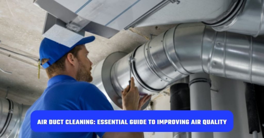 Air Duct Cleaning Essential Guide to Improving Air Quality and System Efficiency