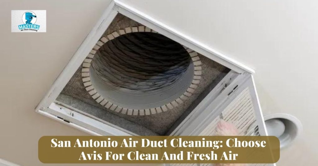 San Antonio Air Duct Cleaning Choose Avis For Clean And Fresh Air