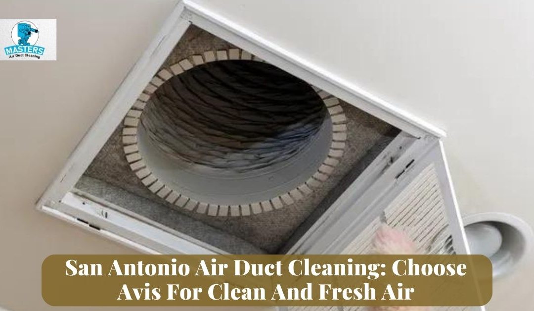 San Antonio Air Duct Cleaning: Choose Avis for Clean and Fresh Air